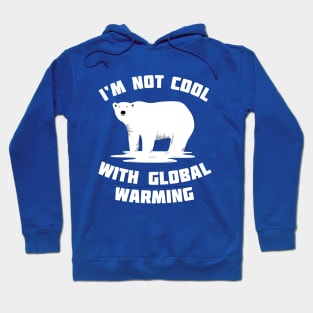 I'm Not Cool With Global Warming - Polar Bear Hoodie